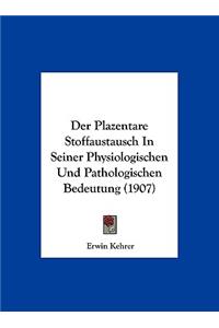 Der Plazentare Stoffaustausch in Seiner Physiologischen Und Pathologischen Bedeutung (1907)