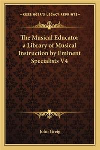 The Musical Educator a Library of Musical Instruction by Eminent Specialists V4