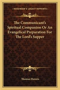 Communicant's Spiritual Companion or an Evangelical Preparation for the Lord's Supper