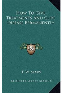 How To Give Treatments And Cure Disease Permanently