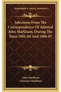 Selections from the Correspondence of Admiral John Markham, During the Years 1801-04 and 1806-07
