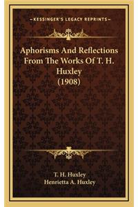 Aphorisms and Reflections from the Works of T. H. Huxley (1908)
