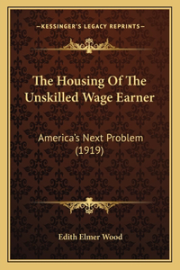 Housing of the Unskilled Wage Earner