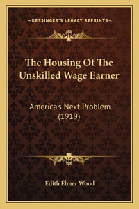 Housing of the Unskilled Wage Earner