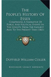 The People's History Of Essex: Comprising A Narrative Of Public And Political Events In The County, From The Earliest Ages To The Present Time (1861)