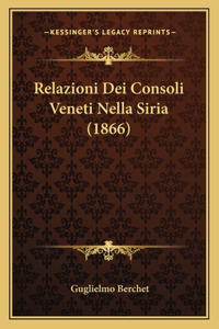 Relazioni Dei Consoli Veneti Nella Siria (1866)