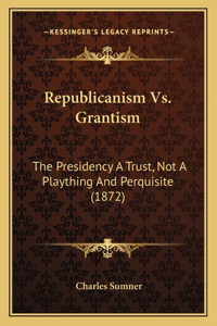 Republicanism Vs. Grantism