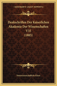 Denkschriften Der Kaiserlichen Akademie Der Wissenschaften V35 (1885)
