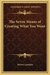 The Seven Means of Creating What You Want