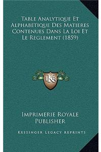 Table Analytique Et Alphabetique Des Matieres Contenues Dans La Loi Et Le Reglement (1859)
