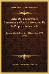 Actes De La Conference Internationale Pour La Protection De La Propriete Industrielle