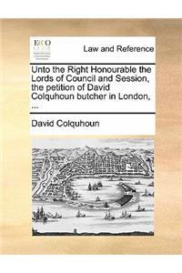 Unto the Right Honourable the Lords of Council and Session, the petition of David Colquhoun butcher in London, ...