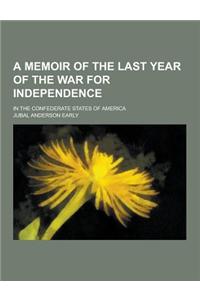 A Memoir of the Last Year of the War for Independence; In the Confederate States of America