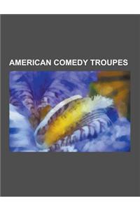 American Comedy Troupes: Marx Brothers, the Second City, the State, Cinematic Titanic, the Firesign Theatre, Upright Citizens Brigade, Broken L