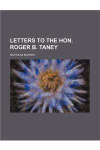 Letters to the Hon. Roger B. Taney