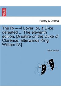 R------L Lover; Or, a D-Ke Defeated ... the Eleventh Edition. [a Satire on the Duke of Clarence, Afterwards King William IV.]