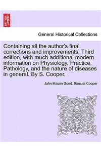 Containing all the author's final corrections and improvements. Third edition, with much additional modern information on Physiology, Practice, Pathology, and the nature of diseases in general. By S. Cooper.