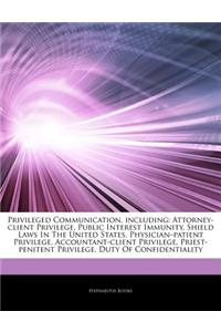 Articles on Privileged Communication, Including: Attorney-Client Privilege, Public Interest Immunity, Shield Laws in the United States, Physiciana Pat
