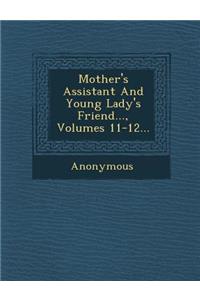 Mother's Assistant and Young Lady's Friend..., Volumes 11-12...