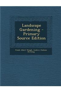 Landscape Gardening - Primary Source Edition