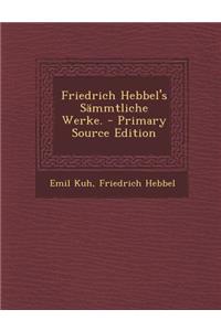 Friedrich Hebbel's Sammtliche Werke.