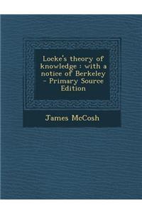 Locke's Theory of Knowledge: With a Notice of Berkeley