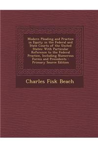 Modern Pleading and Practice in Equity in the Federal and State Courts of the United States: With Particular Reference to the Federal Practice, Including Numerous Forms and Precedents