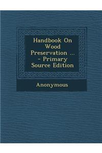 Handbook on Wood Preservation ...