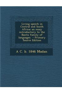 Living Speech in Central and South Africa; An Essay Introductory to the Bantu Family of Languages