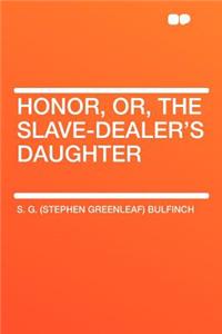 Honor, Or, the Slave-Dealer's Daughter