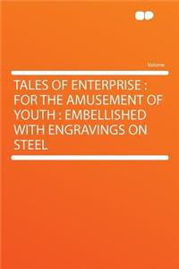 Tales of Enterprise: For the Amusement of Youth: Embellished with Engravings on Steel