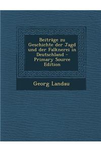 Beitrage Zu Geschichte Der Jagd Und Der Falknerei in Deutschland - Primary Source Edition