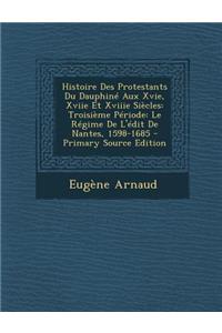 Histoire Des Protestants Du Dauphine Aux Xvie, Xviie Et Xviiie Siecles