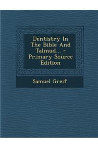 Dentistry in the Bible and Talmud... - Primary Source Edition