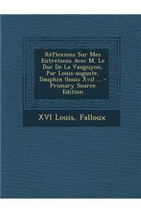 Réflexions Sur Mes Entretiens Avec M. Le Duc De La Vauguyon, Par Louis-auguste, Dauphin (louis Xvi) ...