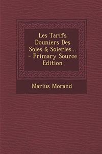 Les Tarifs Douniers Des Soies & Soieries... - Primary Source Edition