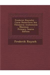 Frederici Ruyschii ... Curae Posteriores Seu Thesaurus Anatomicus ... Maximus ...... - Primary Source Edition