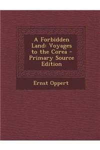 A Forbidden Land: Voyages to the Corea - Primary Source Edition
