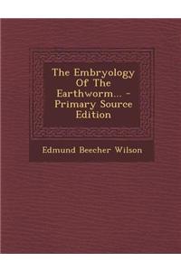 The Embryology of the Earthworm... - Primary Source Edition