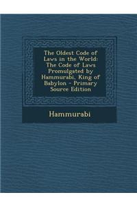 The Oldest Code of Laws in the World: The Code of Laws Promulgated by Hammurabi, King of Babylon - Primary Source Edition