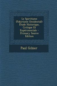 Le Spiritisme (Fakirisme Occidental): Etude Historique, Critique Et Experimentale - Primary Source Edition