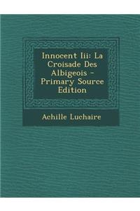 Innocent III: La Croisade Des Albigeois - Primary Source Edition