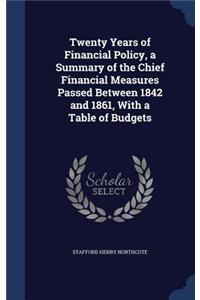 Twenty Years of Financial Policy, a Summary of the Chief Financial Measures Passed Between 1842 and 1861, With a Table of Budgets