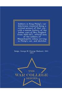 Soldiers in King Philip's War [Electronic Resource] Being a Critical Account of That War, with a Concise History of the Indian Wars of New England from 1620-1677, Official Lists of the Soldiers of Massachusetts Colony Serving in Philip's War, and S