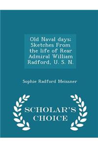 Old Naval Days; Sketches from the Life of Rear Admiral William Radford, U. S. N. - Scholar's Choice Edition