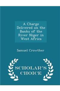 A Charge Delivered on the Banks of the River Niger in West Africa - Scholar's Choice Edition