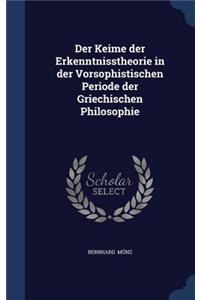 Der Keime der Erkenntnisstheorie in der Vorsophistischen Periode der Griechischen Philosophie