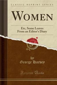 Women: Etc, Some Leaves from an Editor's Diary (Classic Reprint)