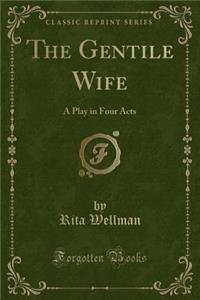 The Gentile Wife: A Play in Four Acts (Classic Reprint)