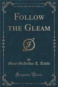 Follow the Gleam (Classic Reprint)